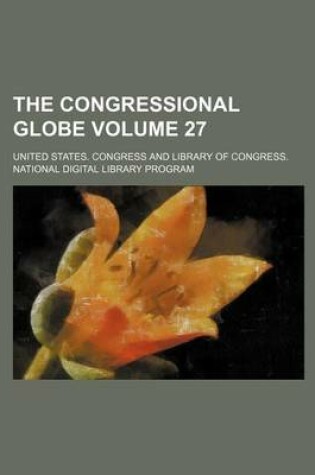 Cover of The Congressional Globe Volume 27