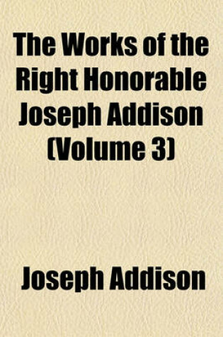 Cover of The Works of the Right Honorable Joseph Addison (Volume 3)