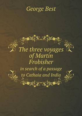 Book cover for The three voyages of Martin Frobisher in search of a passage to Cathaia and India