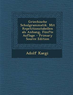 Book cover for Griechische Schulgrammatik. Mit Repetitionstabellen ALS Anhang, Funfte Auflage - Primary Source Edition