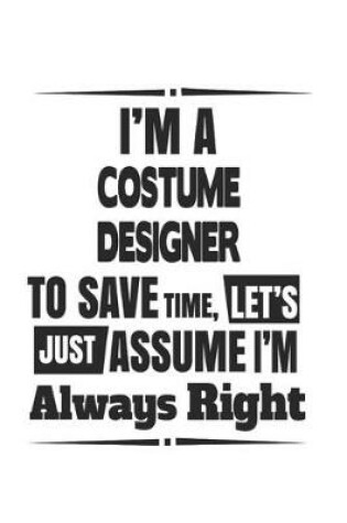 Cover of I'm A Costume Designer To Save Time, Let's Just Assume I'm Always Right