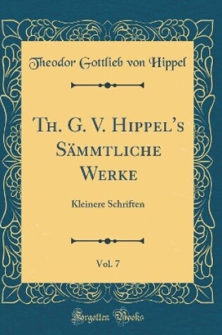 Cover of Th. G. V. Hippel's Sämmtliche Werke, Vol. 7