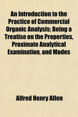 Cover of An Introduction to the Practice of Commercial Organic Analysis; Being a Treatise on the Properties, Proximate Analytical Examination, and Modes