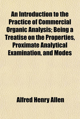 Book cover for An Introduction to the Practice of Commercial Organic Analysis; Being a Treatise on the Properties, Proximate Analytical Examination, and Modes