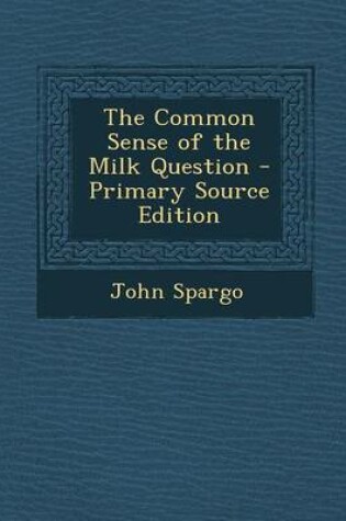 Cover of The Common Sense of the Milk Question - Primary Source Edition