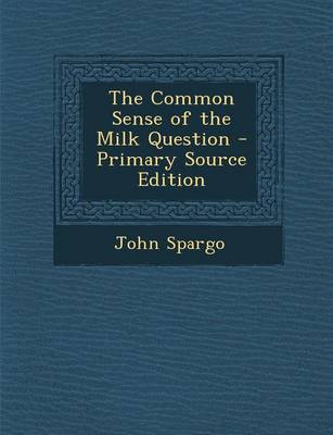 Book cover for The Common Sense of the Milk Question - Primary Source Edition