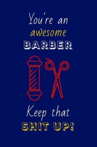 Cover of You're An Awesome Barber Keep That Shit Up!