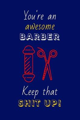 Book cover for You're An Awesome Barber Keep That Shit Up!