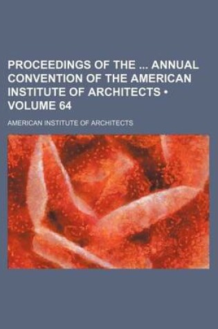 Cover of Proceedings of the Annual Convention of the American Institute of Architects (Volume 64)