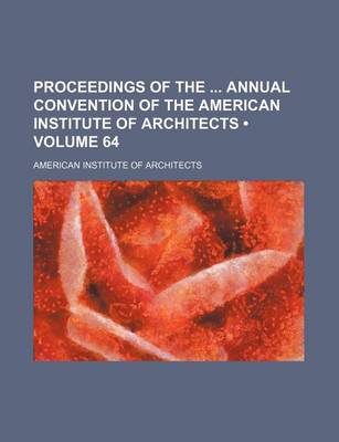 Book cover for Proceedings of the Annual Convention of the American Institute of Architects (Volume 64)