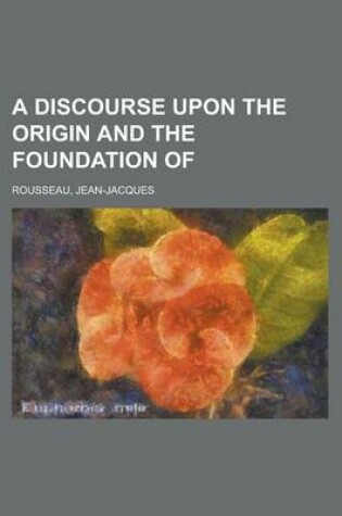 Cover of A Discourse Upon the Origin and the Foundation of