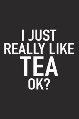 Cover of I Just Really Like Tea Ok?