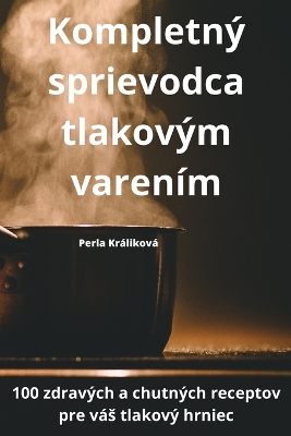 Cover of Kompletný sprievodca tlakovým varením