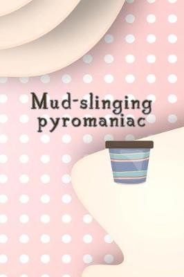 Book cover for Mud-slinging Pyromaniac