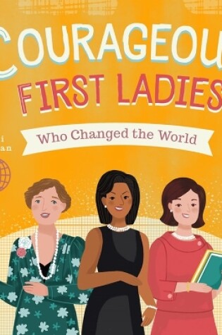 Cover of Courageous First Ladies Who Changed the World