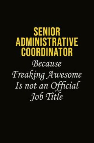 Cover of Senior Administrative Coordinator Because Freaking Awesome Is Not An Official Job Title