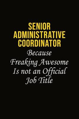 Book cover for Senior Administrative Coordinator Because Freaking Awesome Is Not An Official Job Title