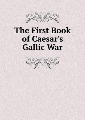 Book cover for The First Book of Caesar's Gallic War