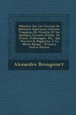 Cover of Memoire Sur Les Terrains de Sediment Superieurs Calcareo-Trappeens Du Vicentin Et Sur Quelques Terrains D'Italie, de France, D'Allemagne, Etc., Qui Pe