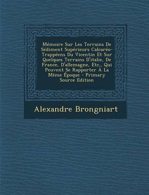 Book cover for Memoire Sur Les Terrains de Sediment Superieurs Calcareo-Trappeens Du Vicentin Et Sur Quelques Terrains D'Italie, de France, D'Allemagne, Etc., Qui Pe