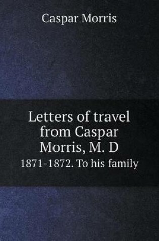 Cover of Letters of travel from Caspar Morris, M. D 1871-1872. To his family