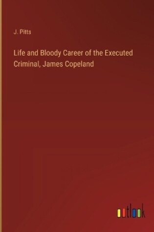 Cover of Life and Bloody Career of the Executed Criminal, James Copeland