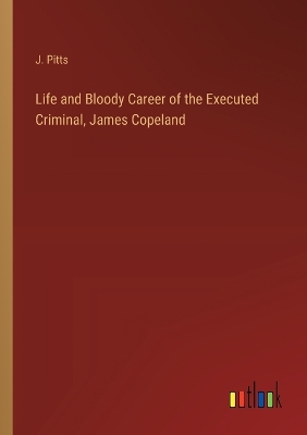 Book cover for Life and Bloody Career of the Executed Criminal, James Copeland