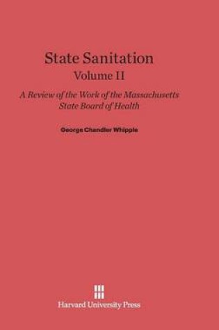 Cover of State Sanitation: A Review of the Work of the Massachusetts State Board of Health, Volume II