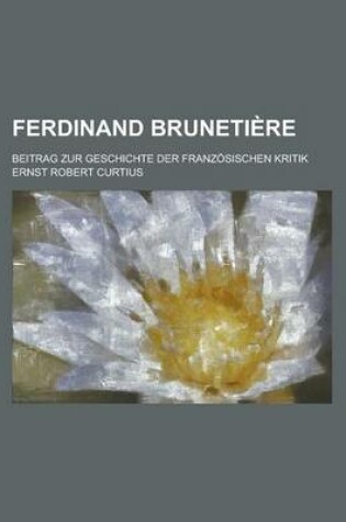 Cover of Ferdinand Brunetiere; Beitrag Zur Geschichte Der Franzosischen Kritik