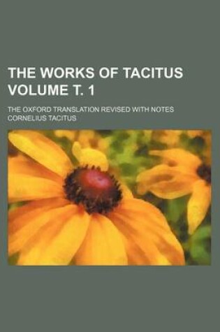 Cover of The Works of Tacitus Volume . 1; The Oxford Translation Revised with Notes