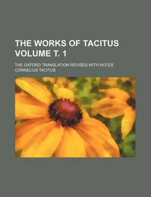 Book cover for The Works of Tacitus Volume . 1; The Oxford Translation Revised with Notes