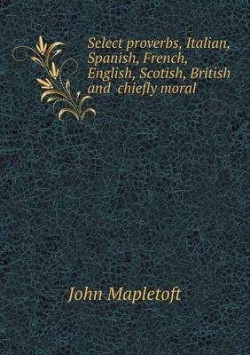 Book cover for Select proverbs, Italian, Spanish, French, English, Scotish, British and chiefly moral