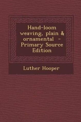 Cover of Hand-Loom Weaving, Plain & Ornamental - Primary Source Edition