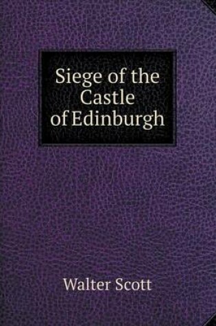 Cover of Siege of the Castle of Edinburgh