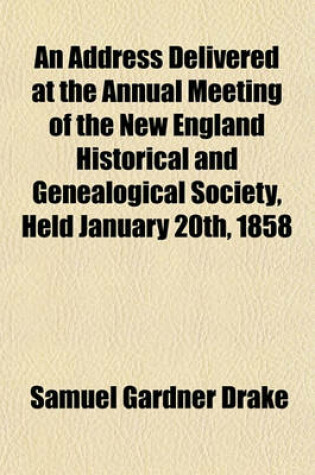 Cover of An Address Delivered at the Annual Meeting of the New England Historical and Genealogical Society, Held January 20th, 1858
