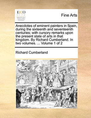 Book cover for Anecdotes of Eminent Painters in Spain, During the Sixteenth and Seventeenth Centuries; With Cursory Remarks Upon the Present State of Arts in That Kingdom. by Richard Cumberland. in Two Volumes. ... Volume 1 of 2