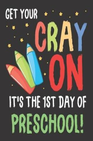 Cover of Get Your Cray on It's the 1st Day of Preschool!