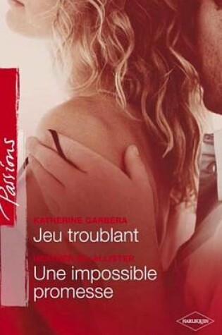 Cover of Jeu Troublant - Une Impossible Promesse (Harlequin Passions)