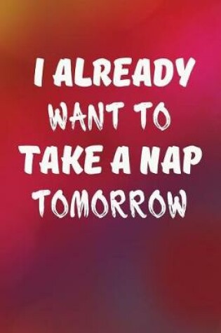 Cover of I Already Want To Take a Nap Tomorrow