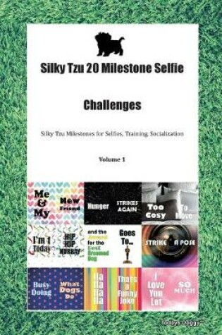 Cover of Silky Tzu 20 Milestone Selfie Challenges Silky Tzu Milestones for Selfies, Training, Socialization Volume 1