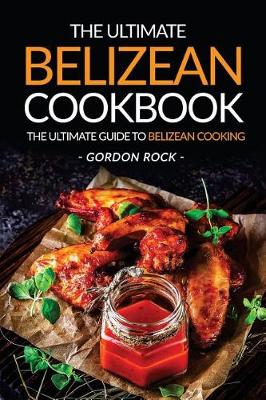 Cover of The Ultimate Belizean Cookbook - The Ultimate Guide to Belizean Cooking