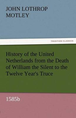 Book cover for History of the United Netherlands from the Death of William the Silent to the Twelve Year's Truce, 1585b