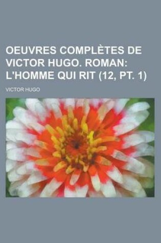 Cover of Oeuvres Completes de Victor Hugo. Roman (12, PT. 1); L'Homme Qui Rit