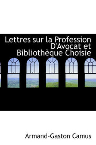 Cover of Lettres Sur La Profession D'Avocat Et Bibliotheque Choisie