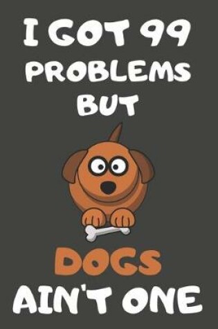 Cover of I Got 99 Problems But Dogs Ain't One