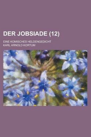 Cover of Der Jobsiade; Eine Komisches Heldengedicht (12 )