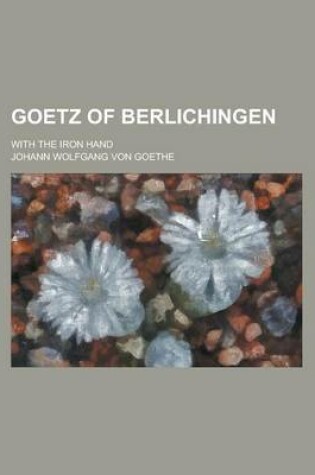 Cover of Goetz of Berlichingen; With the Iron Hand