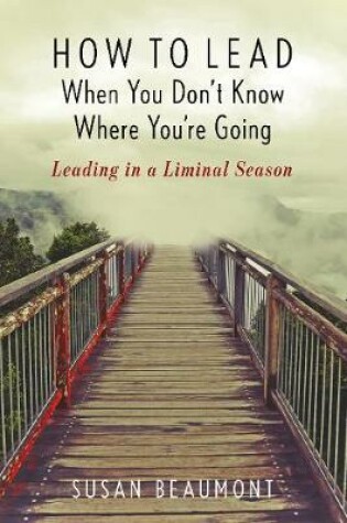 Cover of How to Lead When You Don't Know Where You're Going