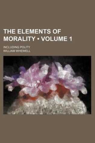 Cover of The Elements of Morality (Volume 1); Including Polity