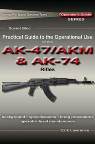 Cover of Practical Guide to the Operational Use of the Ak47/AKM and Ak74 Rifle